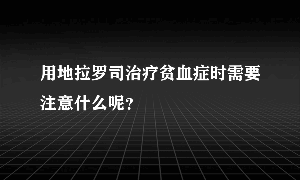 用地拉罗司治疗贫血症时需要注意什么呢？