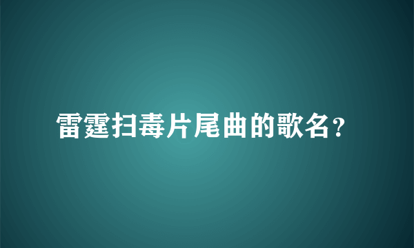 雷霆扫毒片尾曲的歌名？