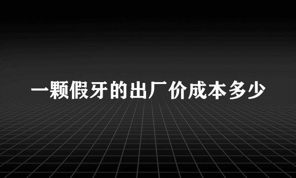 一颗假牙的出厂价成本多少