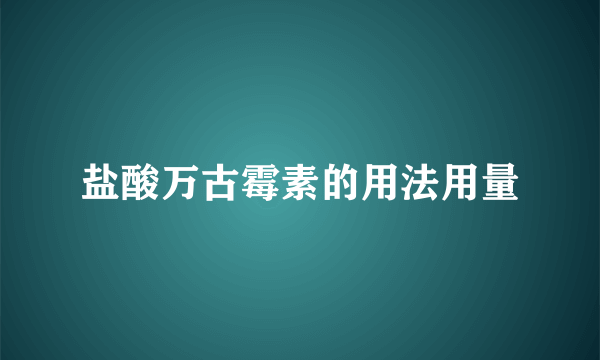 盐酸万古霉素的用法用量