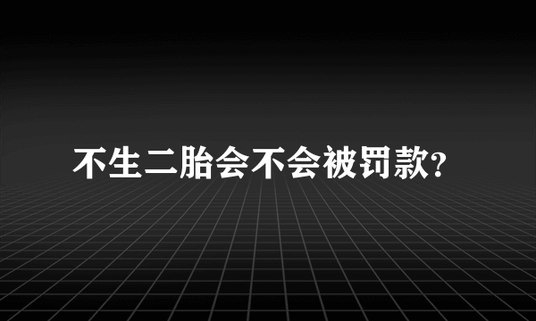 不生二胎会不会被罚款？