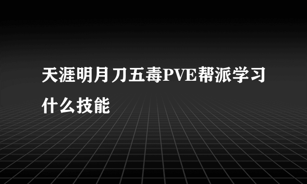 天涯明月刀五毒PVE帮派学习什么技能