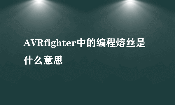 AVRfighter中的编程熔丝是什么意思