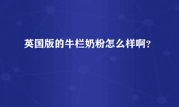 英国版的牛栏奶粉怎么样啊？