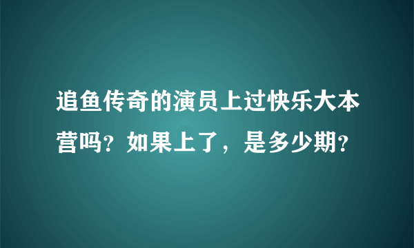 追鱼传奇的演员上过快乐大本营吗？如果上了，是多少期？