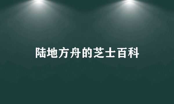 陆地方舟的芝士百科