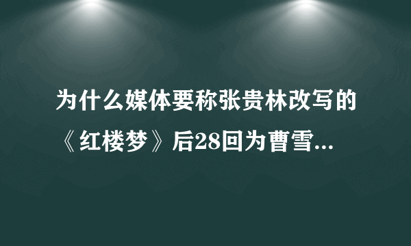 为什么媒体要称张贵林改写的《红楼梦》后28回为曹雪芹手稿？