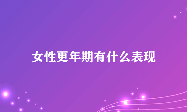 女性更年期有什么表现