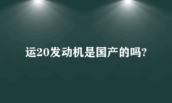 运20发动机是国产的吗?