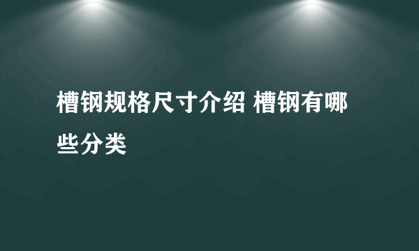 槽钢规格尺寸介绍 槽钢有哪些分类