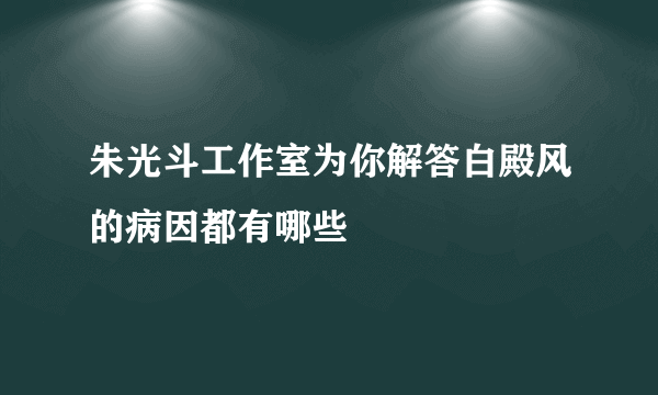 朱光斗工作室为你解答白殿风的病因都有哪些