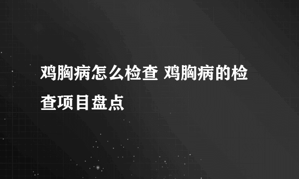 鸡胸病怎么检查 鸡胸病的检查项目盘点