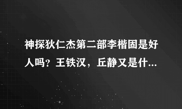 神探狄仁杰第二部李楷固是好人吗？王铁汉，丘静又是什么身份？