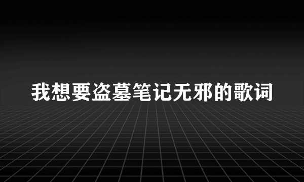 我想要盗墓笔记无邪的歌词