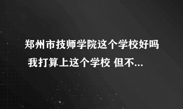 郑州市技师学院这个学校好吗 我打算上这个学校 但不知道这个怎么样