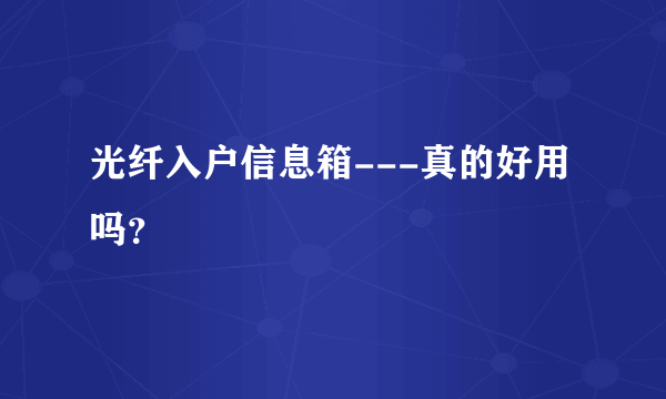 光纤入户信息箱---真的好用吗？