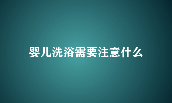 婴儿洗浴需要注意什么