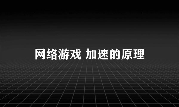 网络游戏 加速的原理