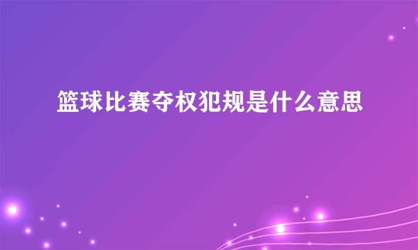 篮球比赛夺权犯规是什么意思