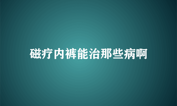 磁疗内裤能治那些病啊