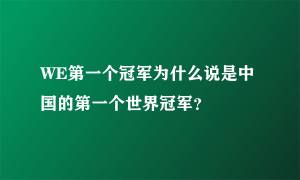 WE第一个冠军为什么说是中国的第一个世界冠军？