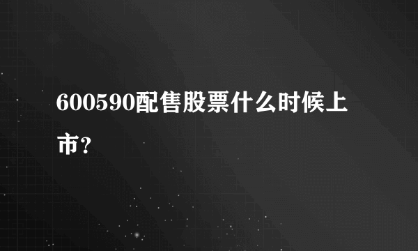 600590配售股票什么时候上市？