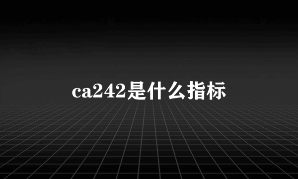 ca242是什么指标