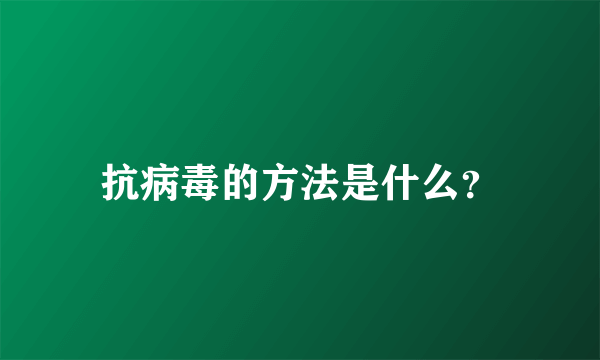 抗病毒的方法是什么？