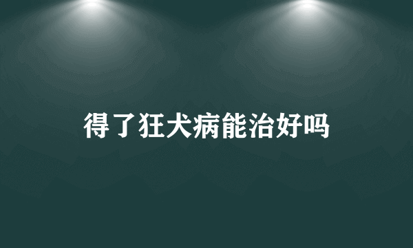 得了狂犬病能治好吗