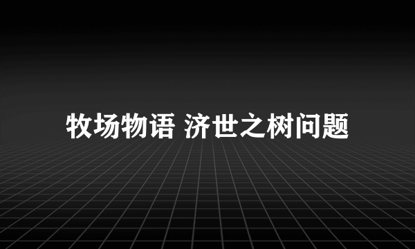 牧场物语 济世之树问题