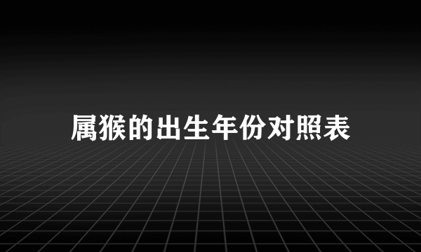 属猴的出生年份对照表