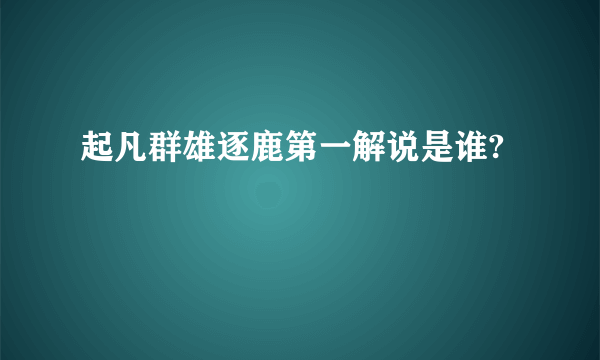 起凡群雄逐鹿第一解说是谁?