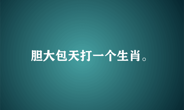 胆大包天打一个生肖。