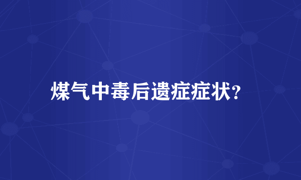 煤气中毒后遗症症状？