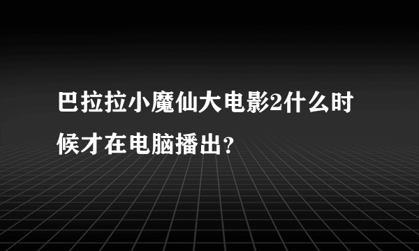 巴拉拉小魔仙大电影2什么时候才在电脑播出？