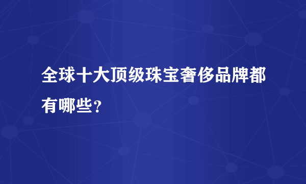 全球十大顶级珠宝奢侈品牌都有哪些？