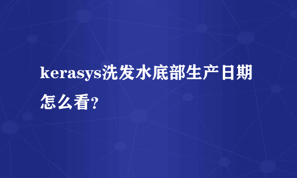 kerasys洗发水底部生产日期怎么看？