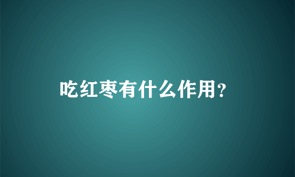 吃红枣有什么作用？