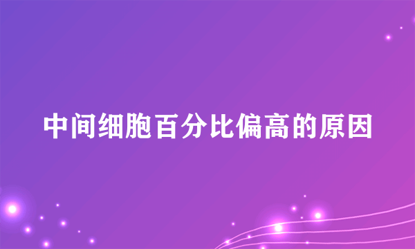 中间细胞百分比偏高的原因