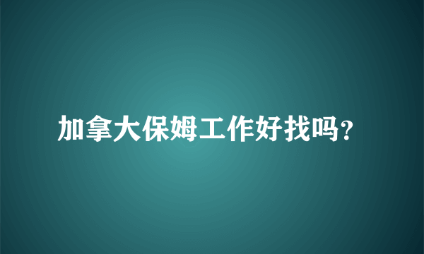 加拿大保姆工作好找吗？