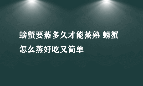 螃蟹要蒸多久才能蒸熟 螃蟹怎么蒸好吃又简单