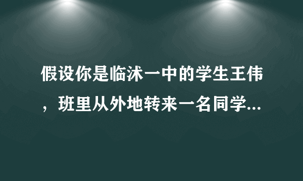 假设你是临沭一中的学生王伟，班里从外地转来一名同学张宁，他一时无法融入新的班集体中，感到很苦恼。请根据下列要点用英语给他写一封信：
*帮他分析原因
*给他提出建议
*陈述你帮助他的具体打算
注意：词数120-150
Dear Zhang Ning，
Best regards,    Wang Wei