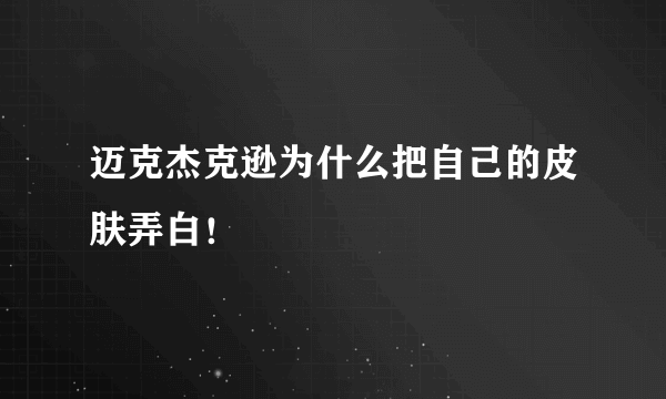 迈克杰克逊为什么把自己的皮肤弄白！