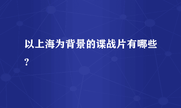 以上海为背景的谍战片有哪些?