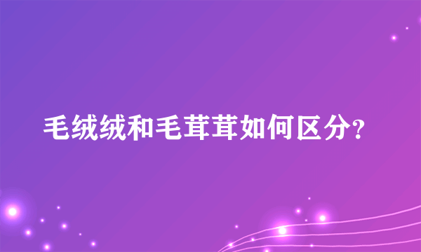 毛绒绒和毛茸茸如何区分？