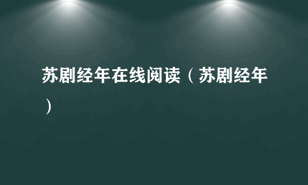 苏剧经年在线阅读（苏剧经年）