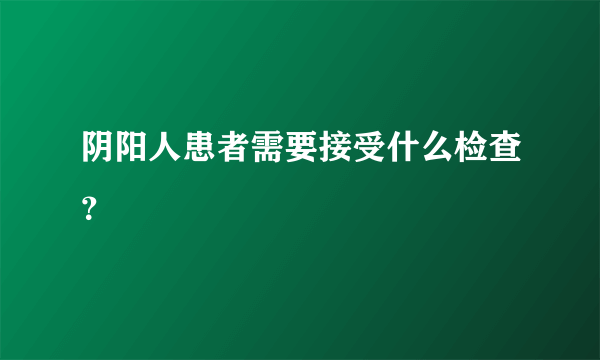 阴阳人患者需要接受什么检查？