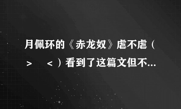 月佩环的《赤龙奴》虐不虐（＞﹏＜）看到了这篇文但不喜欢虐的就先来问一下了