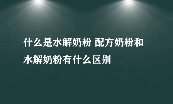 什么是水解奶粉 配方奶粉和水解奶粉有什么区别