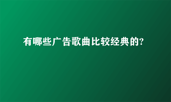 有哪些广告歌曲比较经典的?